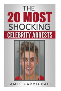 Front cover_The 20 Most Shocking Celebrity Arrests