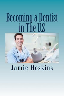 Becoming a Dentist in The U.S: A Guide to Becoming A Dentist