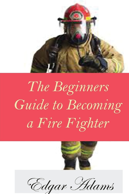 Couverture_The Beginners Guide to Becoming a Fire Fighter