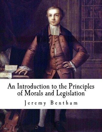 An Introduction to the Principles of Morals and Legislation: Jeremy Bentham