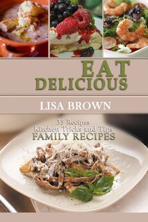 Eat Delicious: 35 Slow Cooker Recipes: Eat Delicious: Cookbook, 35 Slow Cooker Recipes, Easy to Cook, Quick, Soup, Salads, Starters, Main Course, Deserts, Healthy, Tips & Tricks, Family Recipes.