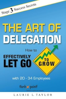 The Art of Delegation: How to Effectively Let Go to Grow with 20-34 Employees