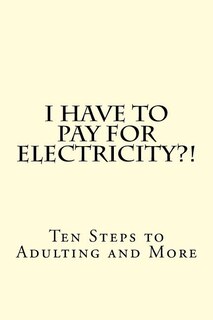 Couverture_I Have To PAY For Electricity?! Ten Steps to Adulting and More