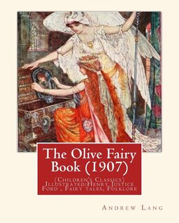 The Olive Fairy Book (1907) by: Andrew Lang, illustrated By: H. J. Ford: (Children's Classics) Illustrated: Henry Justice Ford (1860-1941) was a prolific and successful English artist and illustrator, active from 1886 through to the late 1920s. Fairy tales,