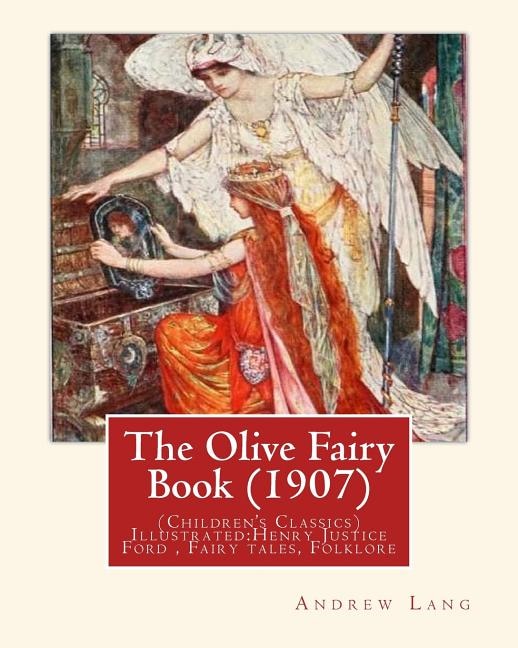 The Olive Fairy Book (1907) by: Andrew Lang, illustrated By: H. J. Ford: (Children's Classics) Illustrated: Henry Justice Ford (1860-1941) was a prolific and successful English artist and illustrator, active from 1886 through to the late 1920s. Fairy tales,