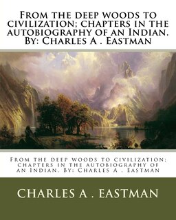 Front cover_From the deep woods to civilization; chapters in the autobiography of an Indian. By
