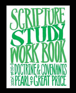 Scripture Study Workbook: The Doctrine & Covenants And The Pearl Of Great Price