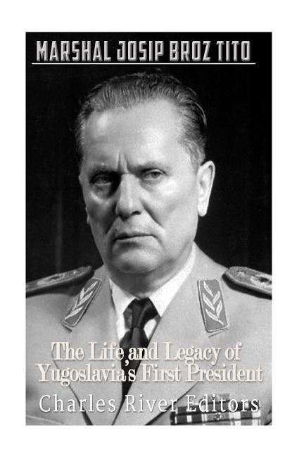 Marshal Josip Broz Tito: The Life And Legacy Of Yugoslavia's First President