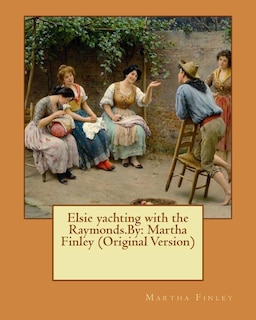 Elsie yachting with the Raymonds.By: Martha Finley (Original Version)