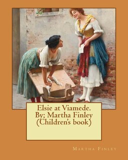 Couverture_Elsie at Viamede. By; Martha Finley (Children's book)