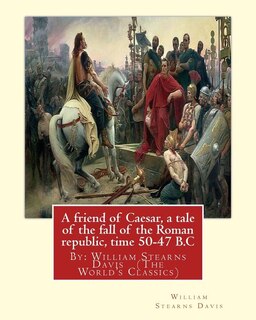 Couverture_A friend of Caesar, a tale of the fall of the Roman republic, time 50-47 B.C