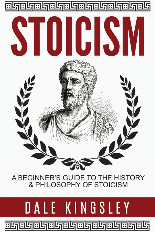 Stoicism: A Beginner's Guide to the History & Philosophy of Stoicism