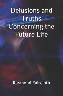 Front cover_Delusions and truths Concerning the Future Life