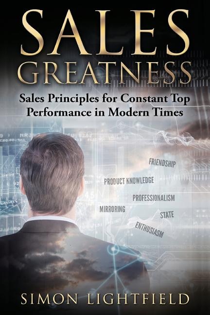 Sales Greatness: Sales Principles For Constant Top Performance In Modern Times