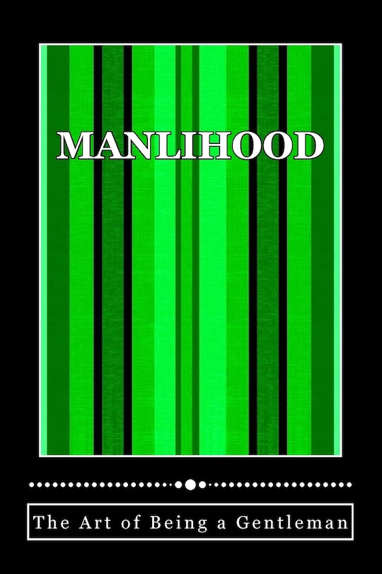 Manlihood -The Art of Being a Gentleman: A Young Man's Guidebook