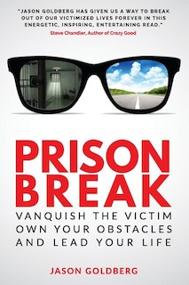 Prison Break: Vanquish the Victim, Own Your Obstacles, and Lead Your Life