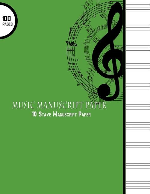Music Manuscript Paper: 10 Stave Manuscript Paper: 100 Pages Large 8.5 X 11 Green Cover, Staff Paper Notebook