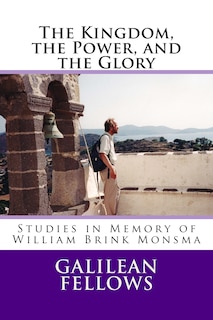 The Kingdom, the Power, and the Glory: Studies in Memory of William Brink Monsma