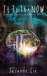 It Is The Now - Pleiadian Perspective On Ascension Book 4
