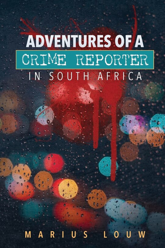 Front cover_Adventures of a crime reporter in South Africa