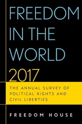 Freedom In The World 2017: The Annual Survey Of Political Rights And Civil Liberties