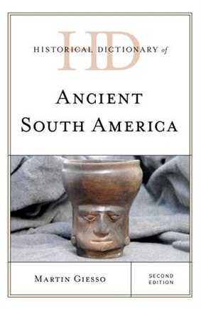 Historical Dictionary Of Ancient South America