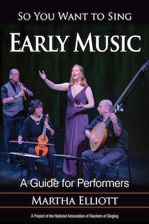 So You Want To Sing Early Music: A Guide For Performers