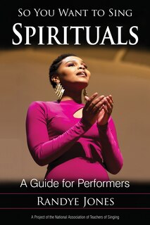 So You Want To Sing Spirituals: A Guide For Performers