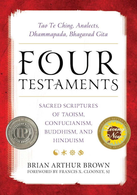 Four Testaments: Tao Te Ching, Analects, Dhammapada, Bhagavad Gita: Sacred Scriptures of Taoism, Confucianism, Buddhism, and Hinduism