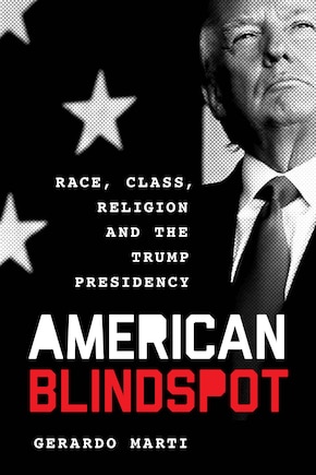 American Blindspot: Race, Class, Religion, And The Trump Presidency