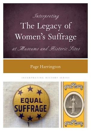 Interpreting The Legacy Of Women's Suffrage At Museums And Historic Sites