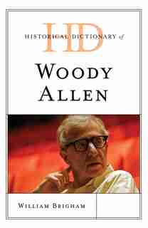 Historical Dictionary Of Woody Allen by William Brigham