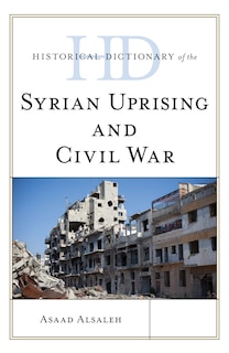 Front cover_Historical Dictionary Of The Syrian Uprising And Civil War