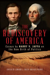 The Rediscovery Of America: Essays By Harry V. Jaffa On The New Birth Of Politics