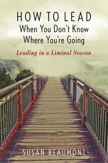 Front cover_How To Lead When You Don't Know Where You're Going