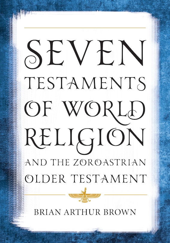 Seven Testaments Of World Religion And The Zoroastrian Older Testament