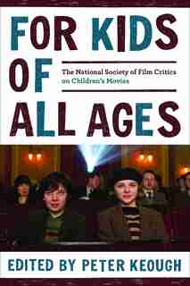For Kids Of All Ages: The National Society Of Film Critics On Children's Movies de Peter Keough