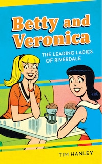 Betty And Veronica: The Leading Ladies Of Riverdale