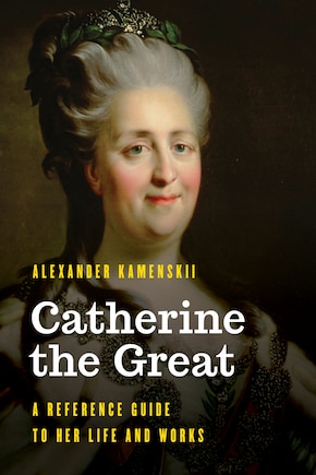 Catherine The Great: A Reference Guide To Her Life And Works