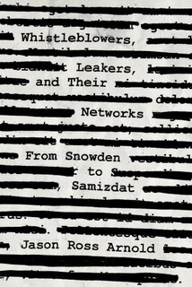 Whistleblowers, Leakers, And Their Networks: From Snowden To Samizdat