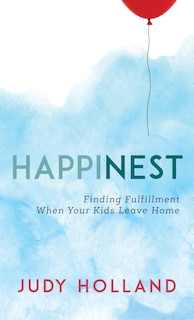 Happinest: Finding Fulfillment When Your Kids Leave Home