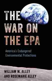 War on the EPA: America's Endangered Environmental Protections by William M. Alley