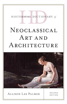 Historical Dictionary Of Neoclassical Art And Architecture