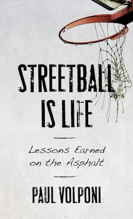 Streetball Is Life: Lessons Earned On The Asphalt