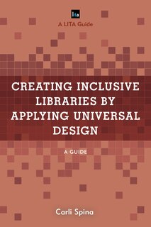 Creating Inclusive Libraries By Applying Universal Design: A Guide