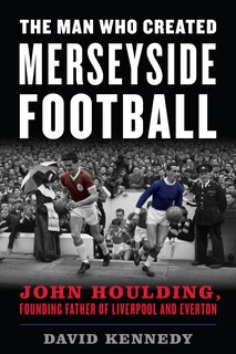 Front cover_The Man Who Created Merseyside Football