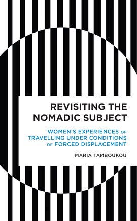 Revisiting The Nomadic Subject: Women's Experiences Of Travelling Under Conditions Of Forced Displacement