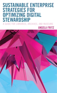 Sustainable Enterprise Strategies for Optimizing Digital Stewardship: A Guide for Libraries, Archives, and Museums