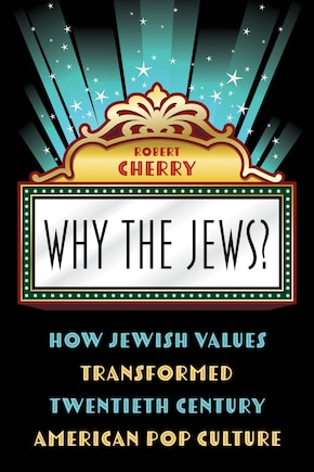 Why The Jews?: How Jewish Values Transformed Twentieth Century American Pop Culture