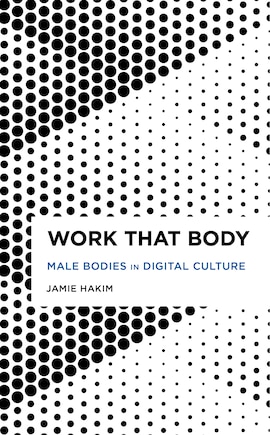 Work That Body: Male Bodies In Digital Culture